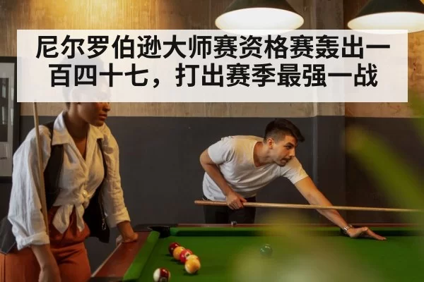 尼尔罗伯逊大师赛资格赛轰出一百四十七，打出赛季最强一战