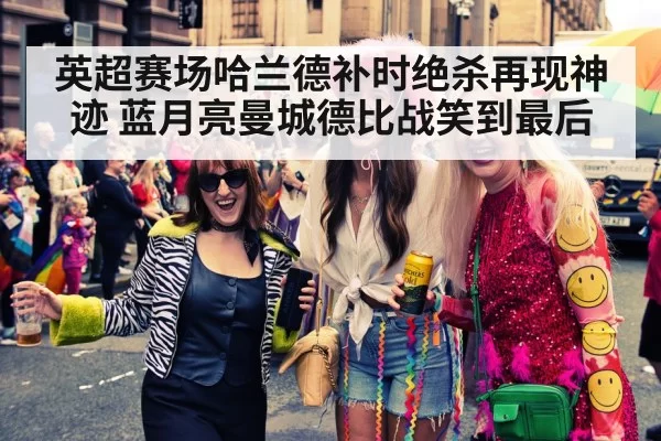 英超赛场哈兰德补时绝杀再现神迹 蓝月亮曼城德比战笑到最后