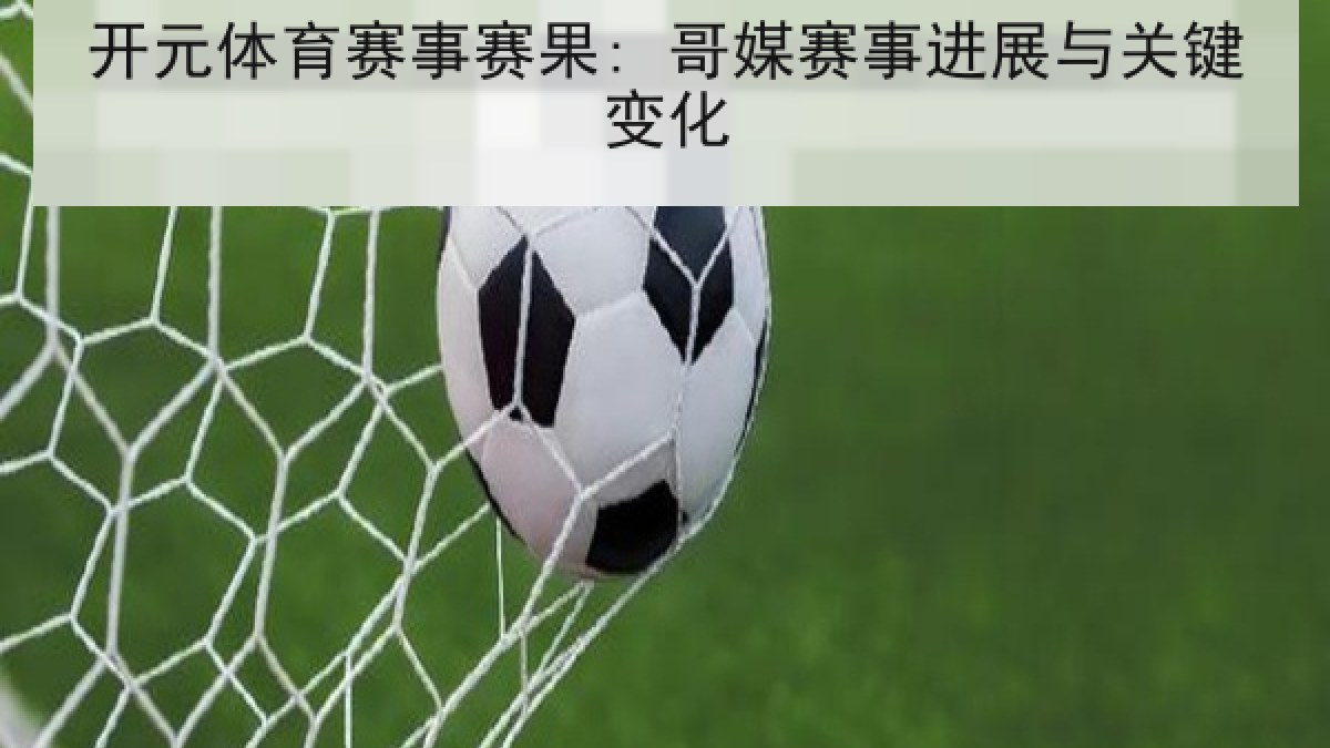开元体育赛事赛果: 哥媒赛事进展与关键变化